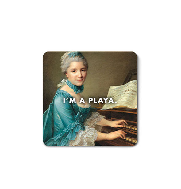 Square magnet with rounded corners features classical painting of a Baroque woman in blue dress and accessories seated at an organ with sheet music and the caption, "I'm a playa." 
