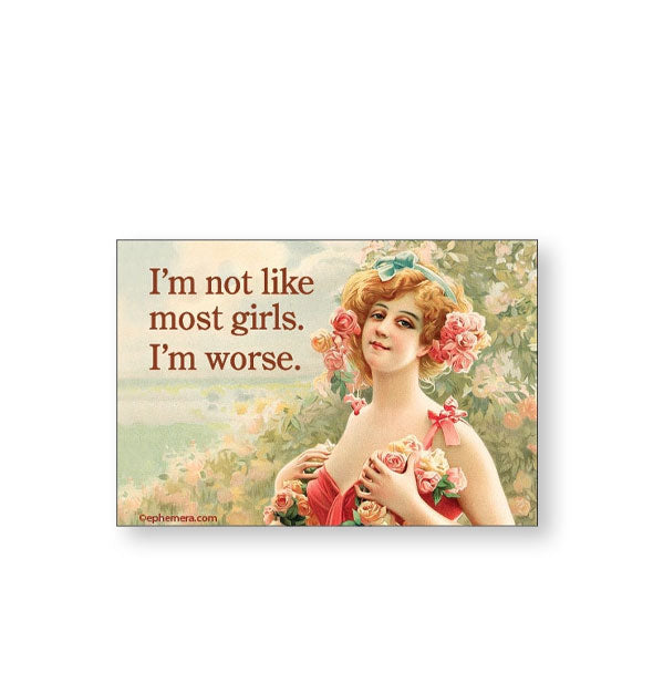 Rectangular magnet featuring image of a woman adorned in flowers says, "I'm not like most girls. I'm worse."