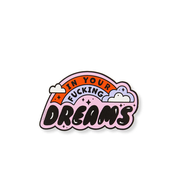 Sticker with simplistic rainbow and clouds graphic says, "In Your Fucking Dreams"
