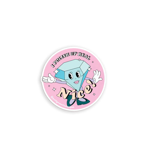 Round pink sticker with thin white border features illustration of a sparkly anthropomorphic diamond wearing white gloves and green pumps and the words, "I polish up real nice!"