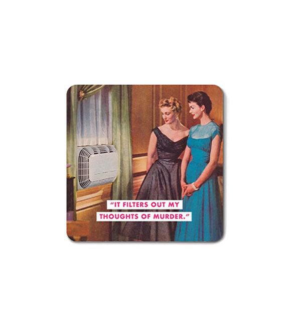 Square magnet with rounded corners features retro image of two women looking at a window-mounted air conditioner and the caption, "It filters out my thoughts of murder."