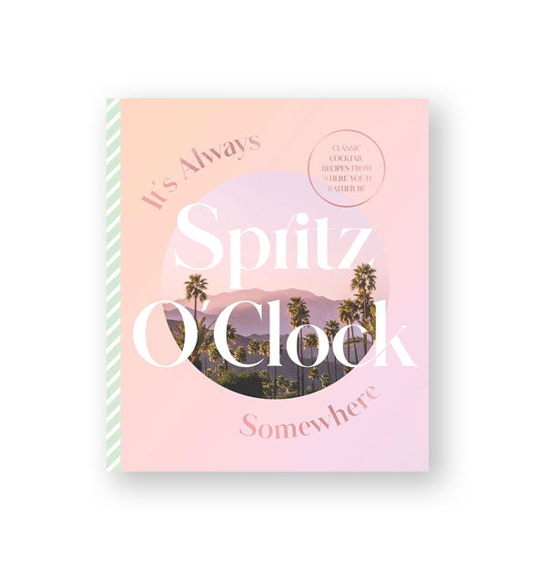 Pink cocer of It's Always Spritz O'Clock Somewhere features a round photograph of a mountainous landscape with palm trees and a green and white striped spine