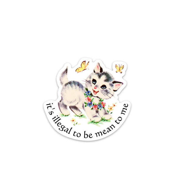 Sticker with illustration of smiling kitten wearing a flower necklace and cavorting between two yellow butterflies says, "It's illegal to be mean to me"