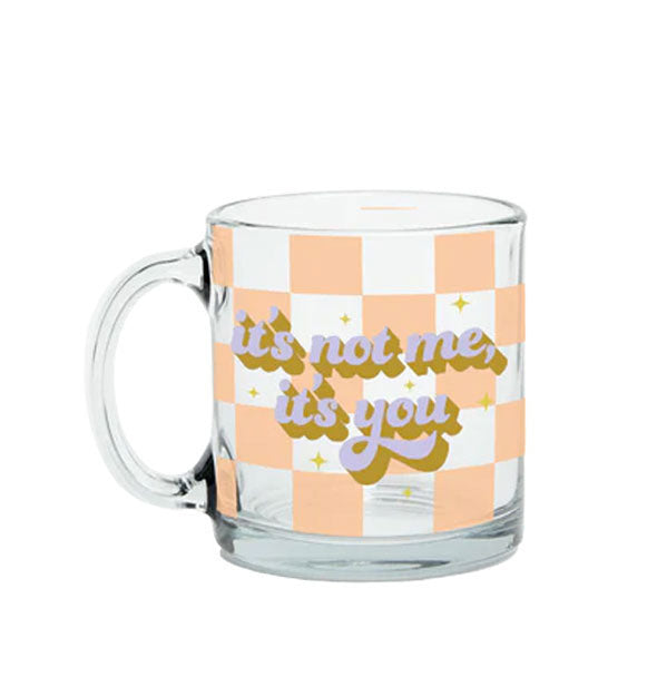 Clear glass mug with pink checker print says, "It's not me, it's you" in light blue script with a thick olive green shadow effect