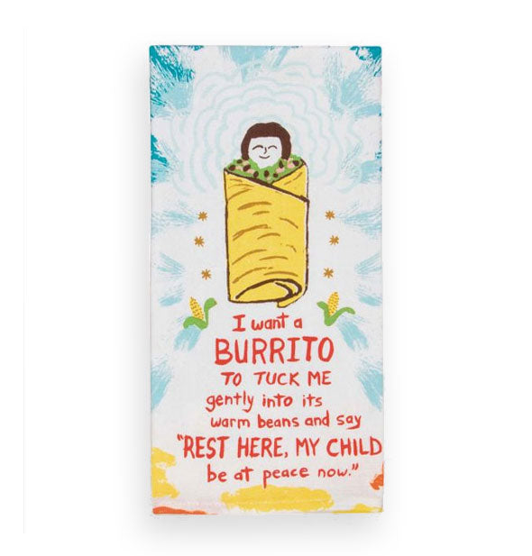 Illustrated dish towel says, "I want a burrito to tuck me gently into its warm beans and say, 'Rest here, my child, be at peace now."