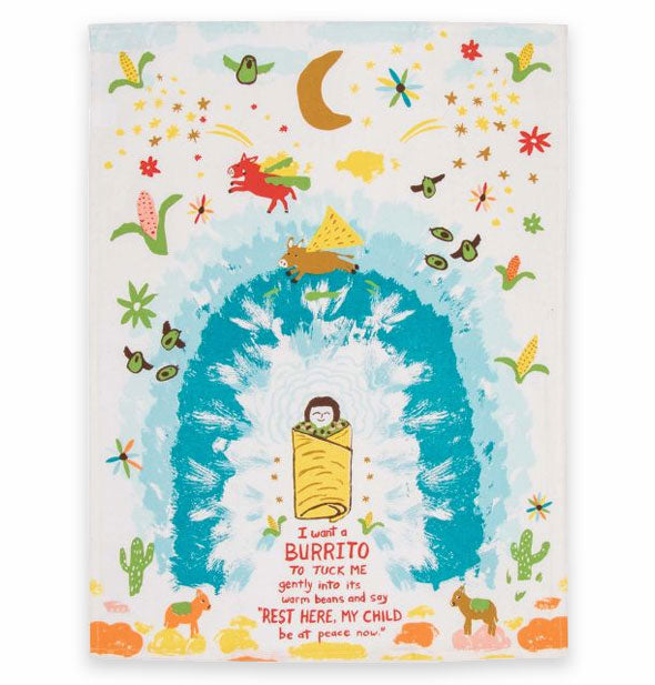 Illustrated dish towel says, "I want a burrito to tuck me gently into its warm beans and say, 'Rest here, my child, be at peace now."
