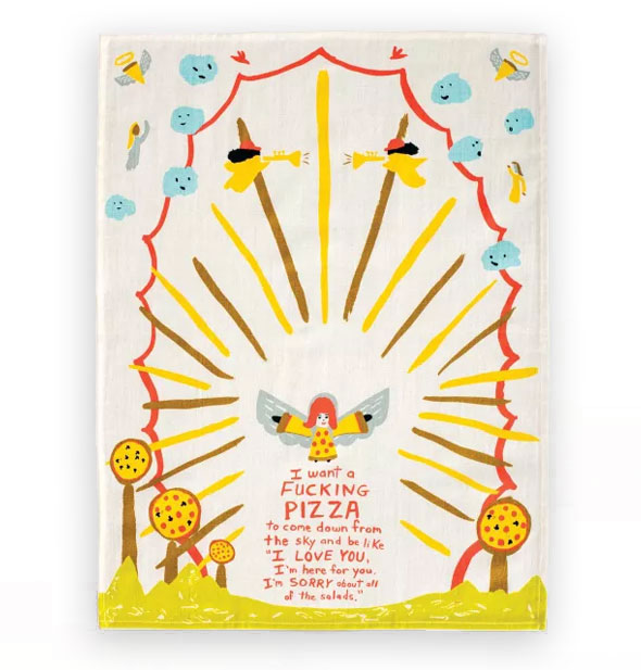 White dish towel with heavenly motif says, "I want a fucking pizza to come down from the sky and be like 'I love you, I'm here for you, I'm sorry about all of the salads' in red lettering