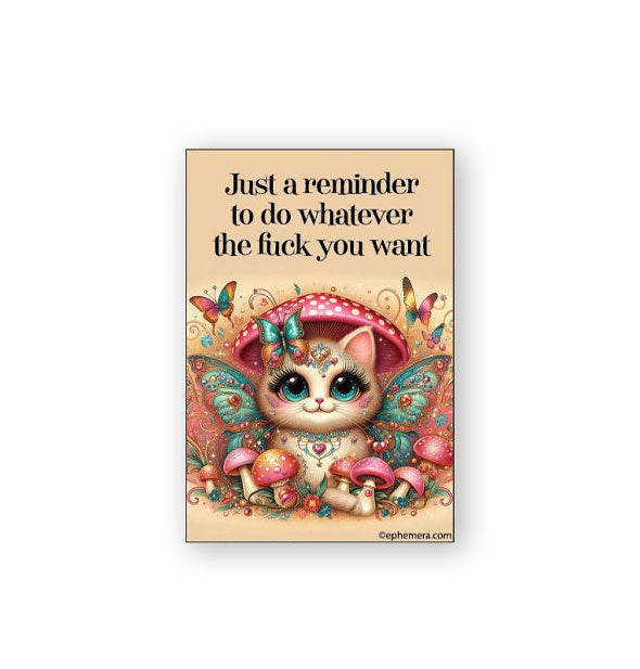 Rectangular magnet featuring a whimsical illustration of a big-eyed kitten with butterfly wings surrounded by mushrooms says, "Just a reminder to do whatever the fuck you want"