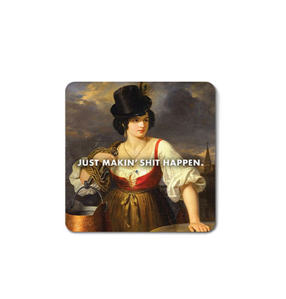 Square magnet with rounded corners features classical painting of a woman in a top hat with a water bucket slung over her shoulder and the caption, "Just makin' shit happen."
