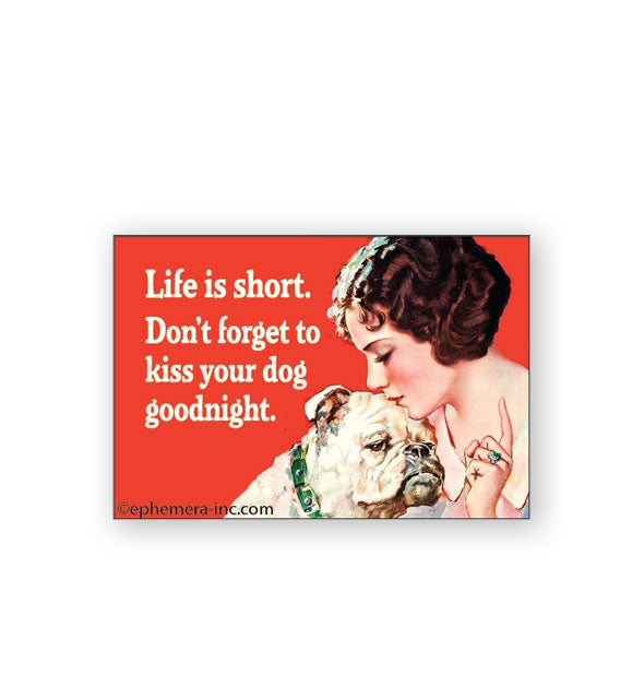 Rectangular red magnet features an illustration of a woman and bulldog with green collar next to the caption, "Life is short. Don't forget to kiss your dog goodnight."