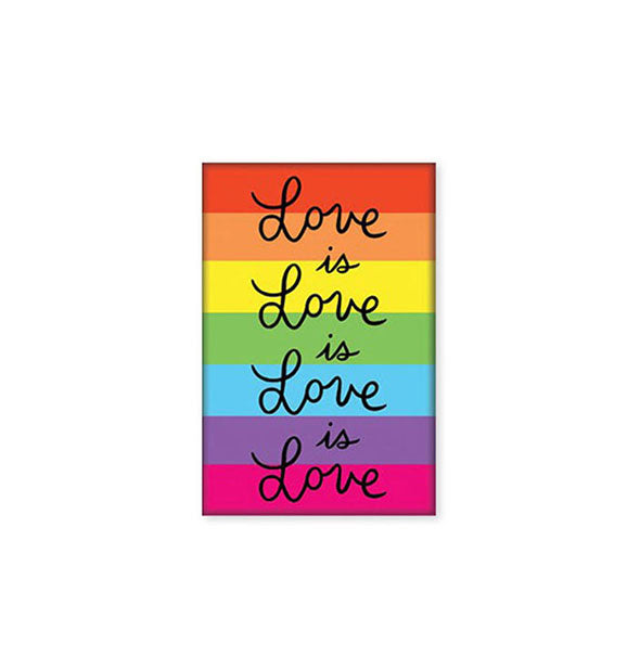 Rectangular magnet featuring rainbow stripes says, "Love is Love is Love is Love" in large black script