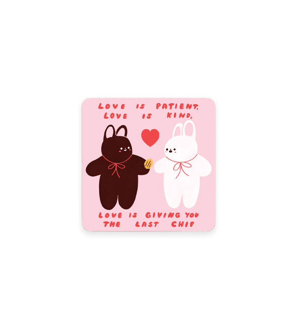 Square pink sticker with rounded corners features illustration of a brown bunny handing a potato chip to a white bunny with a red heart between them and the words, "Love is patient, love is kind, love is giving you the last chip" in red bubble lettering