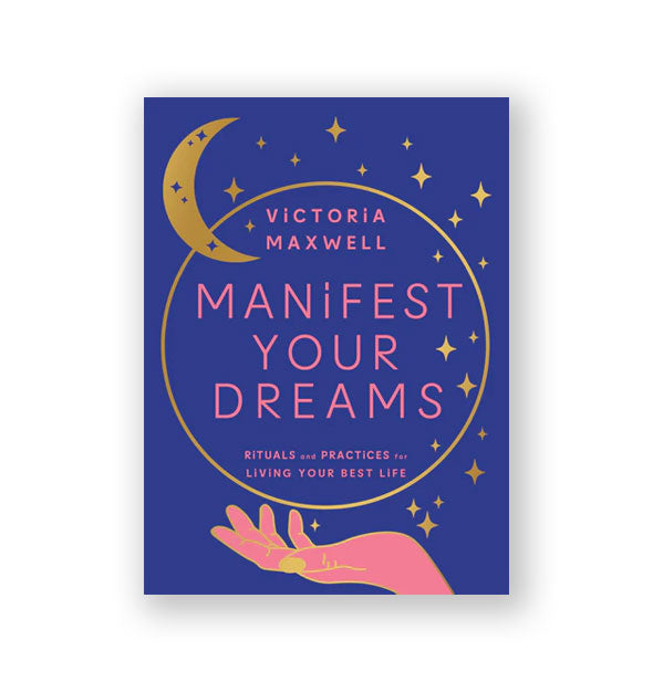 Indigo cover of Manifest Your Dreams: Rituals and Practices for Living Your Best Life by Victoria Maxwell features pink and gold lettering and deign elements