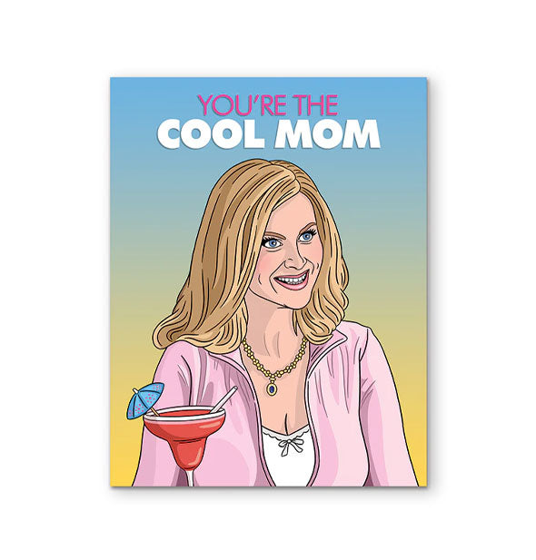 Greeting card featuring illustration of Amy Poehler as Mrs. George from Mean Girls with a fancy cocktail says, "You're the cool mom" at the top in pink and white lettering