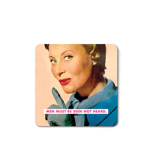 Square magnet with rounded corners features retro image of a woman with gloved finger held up appearing to hush someone and the caption, "Men must be seen not heard."