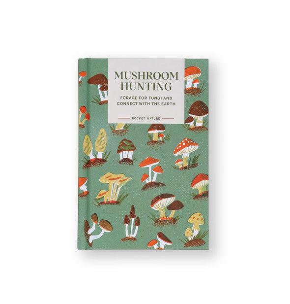 Green cover of Mushroom Hunting: Forage for Fungi and Connect With the Earth features a pattern of illustrated mushrooms in browns, oranges, and yellows