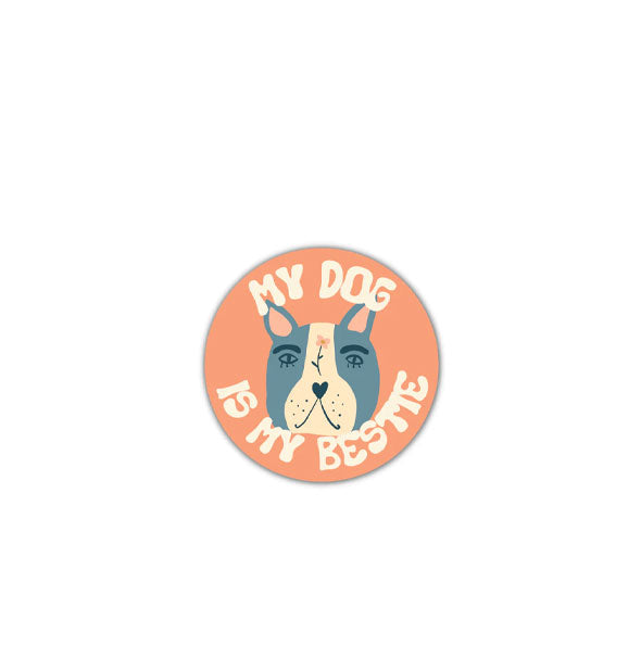 Round pastel orange sticker with gray and white dog's face illustration in the center says, "My Dog Is My Bestie" in white lettering