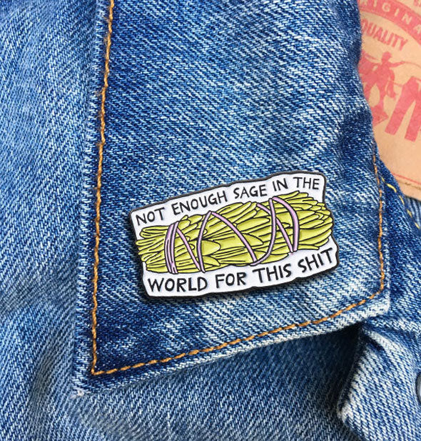 Not Enough Sage in the World for This Shit enamel pin on jean jacket lapel