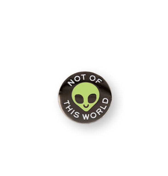 Round black pin with green alien face in the center says, "Not of this world" in white lettering above and below it