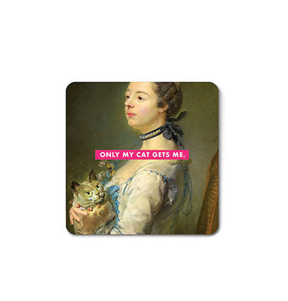 Square magnet with rounded corners features classical painted portrait of a Baroque woman holding a cat with the caption, "Only my cat gets me."