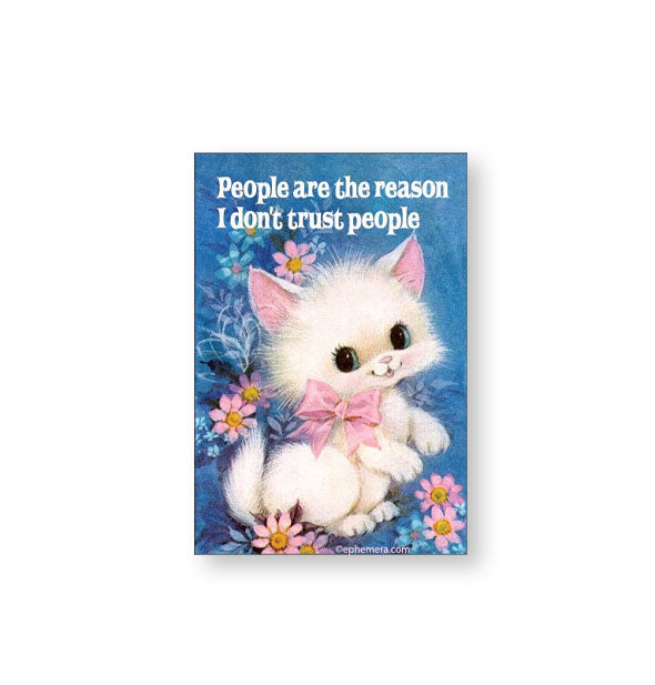 Rectangular magnet with illustration of a cute white kitten wearing a pink bow and surrounded by flowers says, "People are the reason I don't trust people" in white lettering at the top