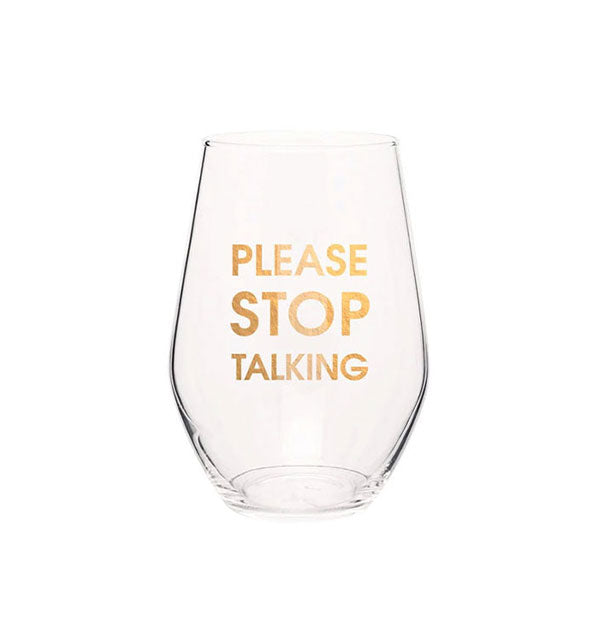 Clear stemless wine glass with gold foil lettering that says, "Please Stop Talking"