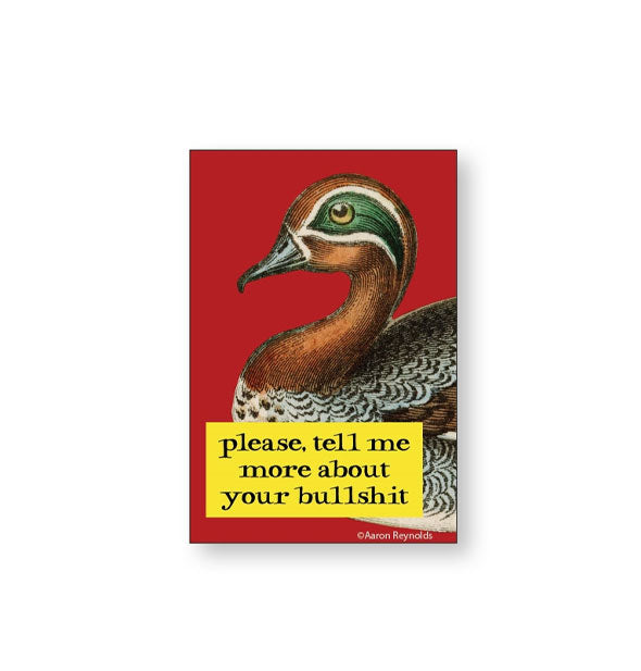 Rectangular magnet featuring vintage-style duck illustration on a red background says, "Please, tell me more about your bullshit" in a yellow block at the bottom
