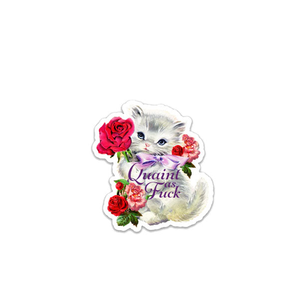 Sticker featuring a vintage-style illustration of a fluffy gray kitten surrounded by red roses says, "Quaint as Fuck" in purple script lettering