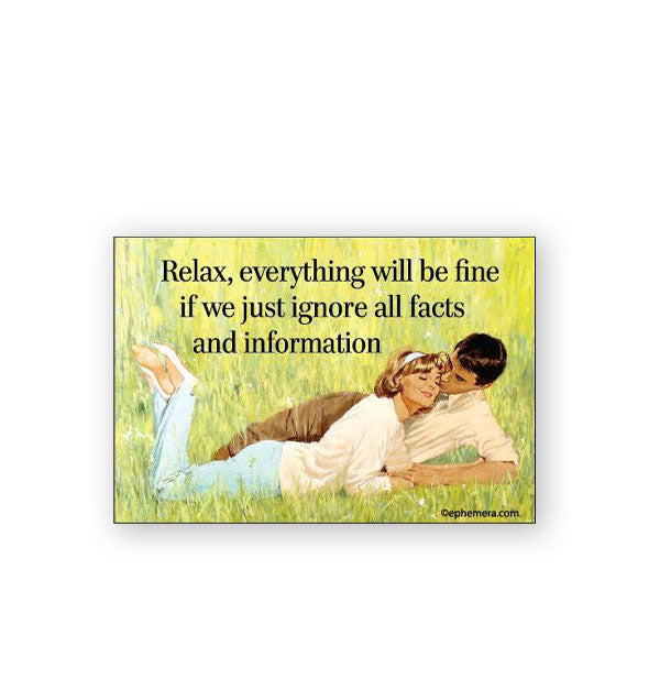 Rectangular magnet features retro image of a couple reclined in a grassy field with the caption, "Relax, everything will be fine if we just ignore all facts and information"