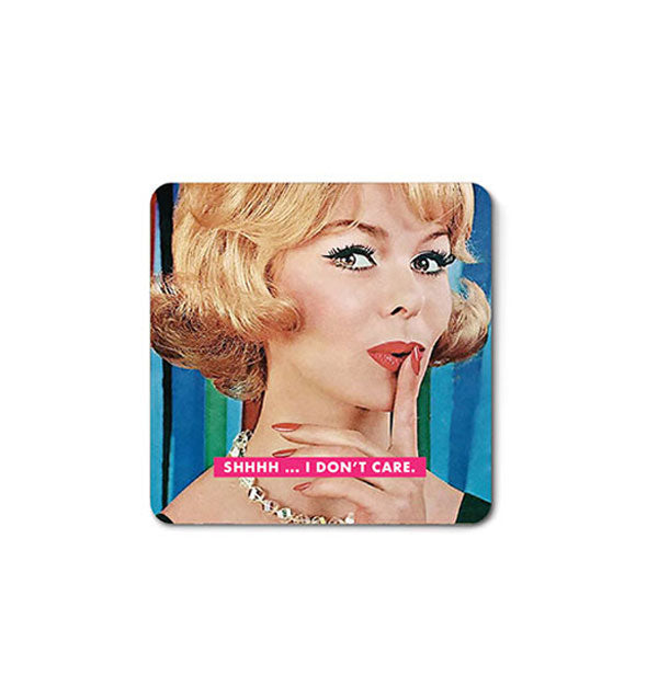 Square magnet with rounded corners features retro image of a woman holding a finger to her lips and the caption, "Shhhh...I don't care.'