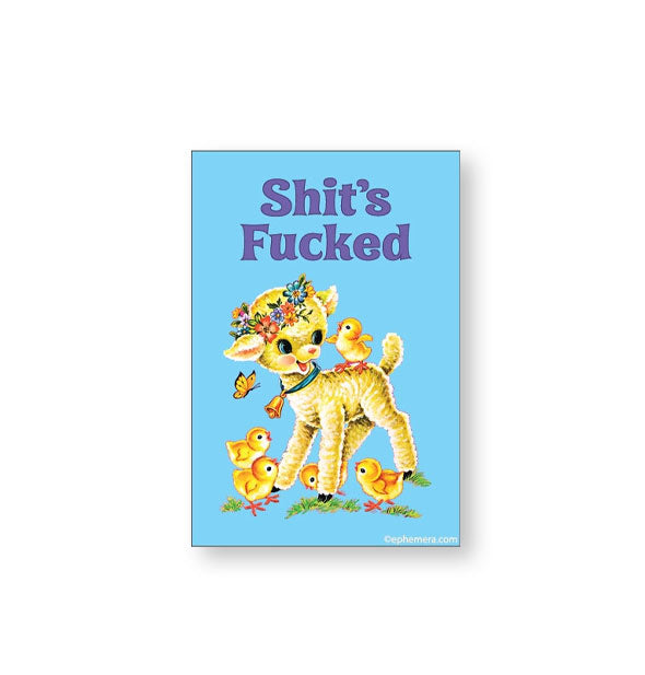 Rectangular blue magnet with illustration of a lamb wearing a flower crown surrounded by yellow chicks and a butterfly says, "Shit's Fucked" at the top in purple lettering