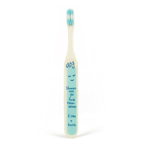 White toothbrush with blue accents and the words, "Showers can go fuck themselves. I like a bath."