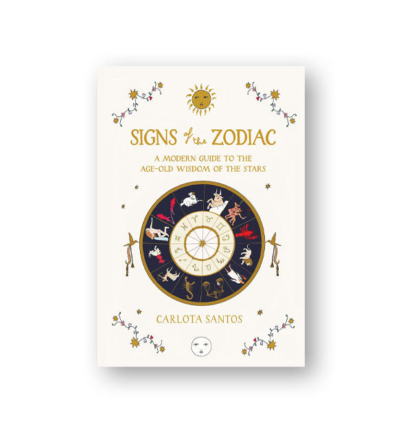 Signs Of The Zodiac: A Modern Guide To The Age-Old Wisdom Of the Stars