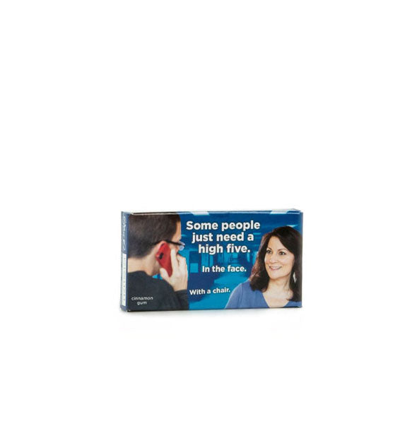Rectangular gum pack features image of a woman looking at a man who's talking on a phone with the words, "Some people just need a high five. In the face. With a chair."