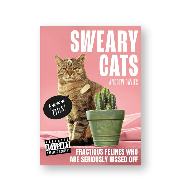 Pink cover of Sweary Cats: Fractious Felines Who Are Seriously Pissed Off features image of an angry-looking brown tabby with bandages stuck to his fur standing directly behind a potted cactus and appearing to say, "F*** this!"