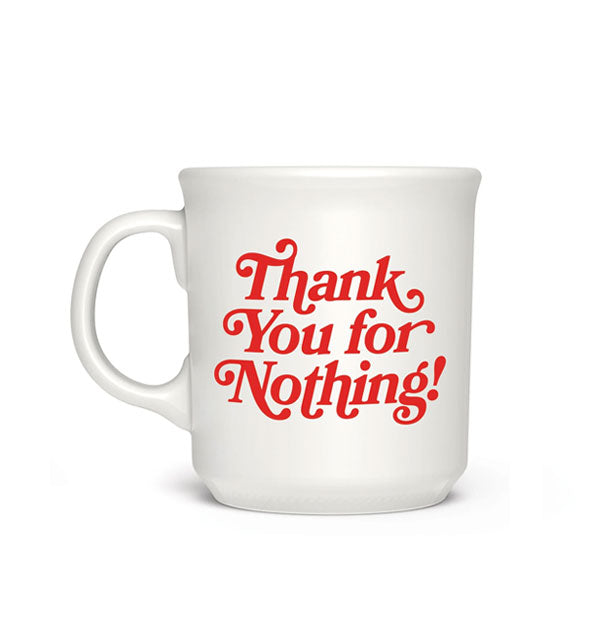 White mug says, "Thank You for Nothing!" in red italicized lettering with flourishes