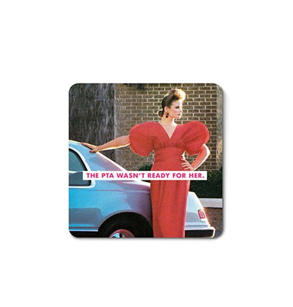 Square magnet with rounded corners features a 1980s image of a woman in a red dress with large sleeves leaning against a blue car with the caption, "The PTA wasn't ready for her."