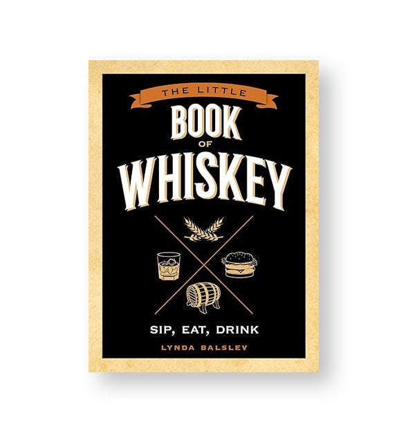 Cover of The Little Book of Whiskey: Sip, Eat, Drink by Lynda Balsley