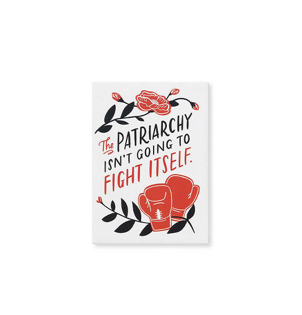 White rectangular magnet says, "The patriarchy isn't going to fight itself" in muted red and black lettering flanked by floral and boxing glove accents