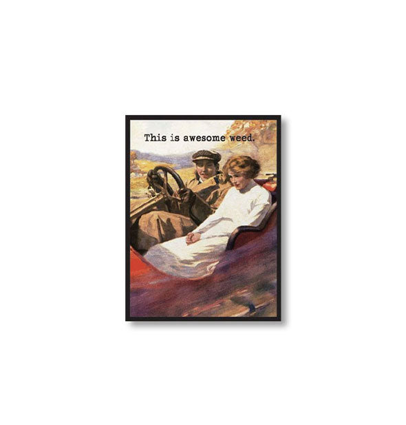 Rectangular magnet with illustration of a vintage couple in an old-fashioned automobile is captioned, "This is awesome weed."