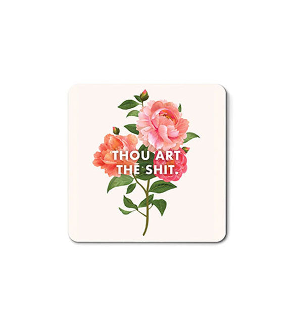 Square white magnet with rounded corners features a small bunch of pink and orange peonies and greenery with the caption, "Thou art the shit."