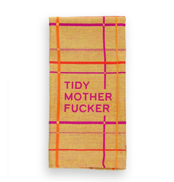 Golden dish towel with red, orange, and pink plaid design says, "Tidy Mother Fucker"