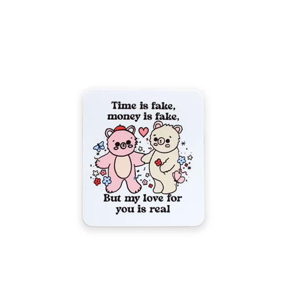 Rectangular white sticker with rounded corners features illustration of two bears surrounded by flowers and butterflies with a heart between them and the words, "Time is fake, money is fake," at the top and, "But my love for you is real" at the bottom