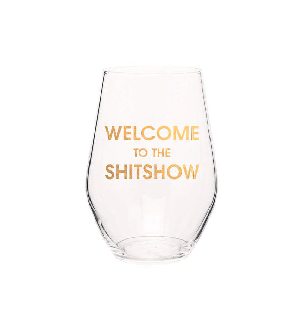 Clear stemless wine glass says, "Welcome to the shitshow" in metallic gold foil lettering