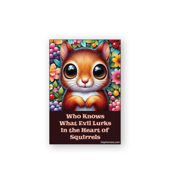 Rectangular magnet featuring a wistful AI-generated image of a red squirrel with large eyes surrounded by colorful flowers saysm "Who knows what evil lurks in the heart of squirrels"