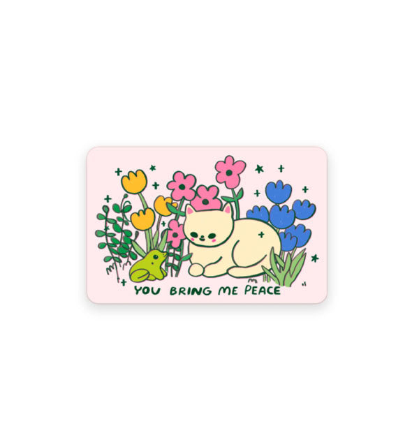 Rectangular pink sticker with rounded corners features illustration of a yellow kitten and green frog crouched among colorful flowers with the words, "You bring me peace" at the bottom in black lettering