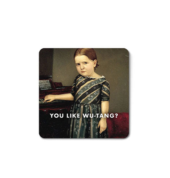 Square magnet with rounded corners features old-fashioned portrait of a child wearing a striped dress and pressing a piano key with the caption, "You like Wu-Tang?" overtop