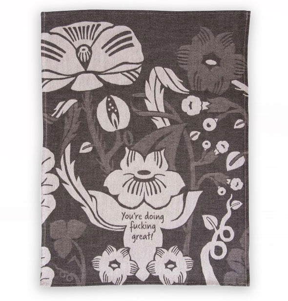 Monochromatic gray dish towel with floral motif says, "You're doing fucking great!"