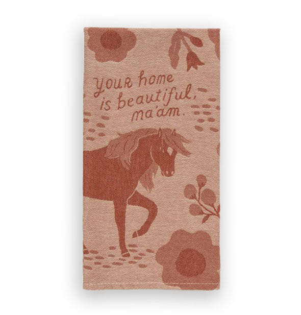 Monochromatic brown woven dish towel with horse illustration among large flowers says, "Your home is beautiful, ma'am."