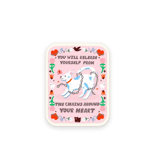 Rectangular pink sticker with rounded corners and an off-white border with inner colorful border of hearts, flowers, bunnies, a bear, and a bird features illustration of a white dog wrapped in a chain and the words, "You will release yourself from the chains around your heart"